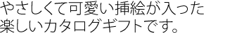 やさしくて可愛い挿絵が入った楽しいカタログギフトです。